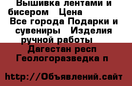 Вышивка лентами и бисером › Цена ­ 25 000 - Все города Подарки и сувениры » Изделия ручной работы   . Дагестан респ.,Геологоразведка п.